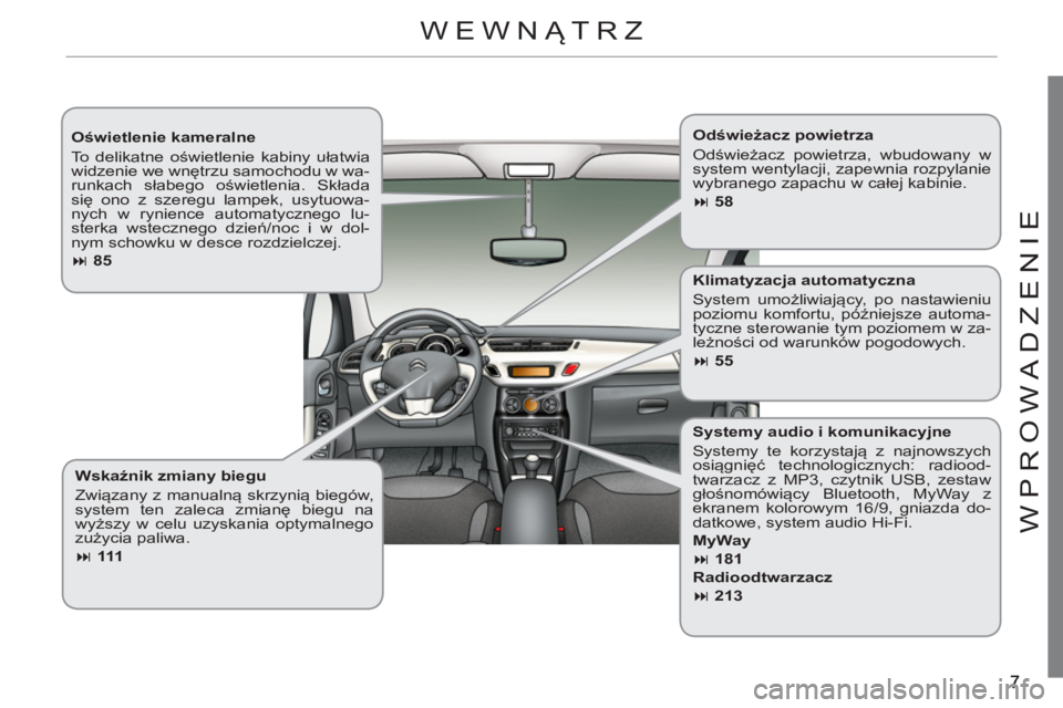 CITROEN C3 2013  Instrukcja obsługi (in Polish) WPR
O
WADZENI
E
   
Oświetlenie kameralne 
  To delikatne oświetlenie kabiny ułatwia 
widzenie we wnętrzu samochodu w wa-
runkach słabego oświetlenia. Składa 
się ono z szeregu lampek, usytuow
