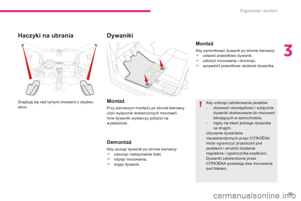 CITROEN C3 2017  Instrukcja obsługi (in Polish) 99
B618_pl_Chap03_Ergonomie-et-confort_ed01-2016
Haczyki na ubrania
Znajdują się nad tylnymi drzwiami z obydwu 
s tron.
Dywaniki
Montaż
Przy pier wszym montażu po stronie kierowcy 
użyć wyłącz