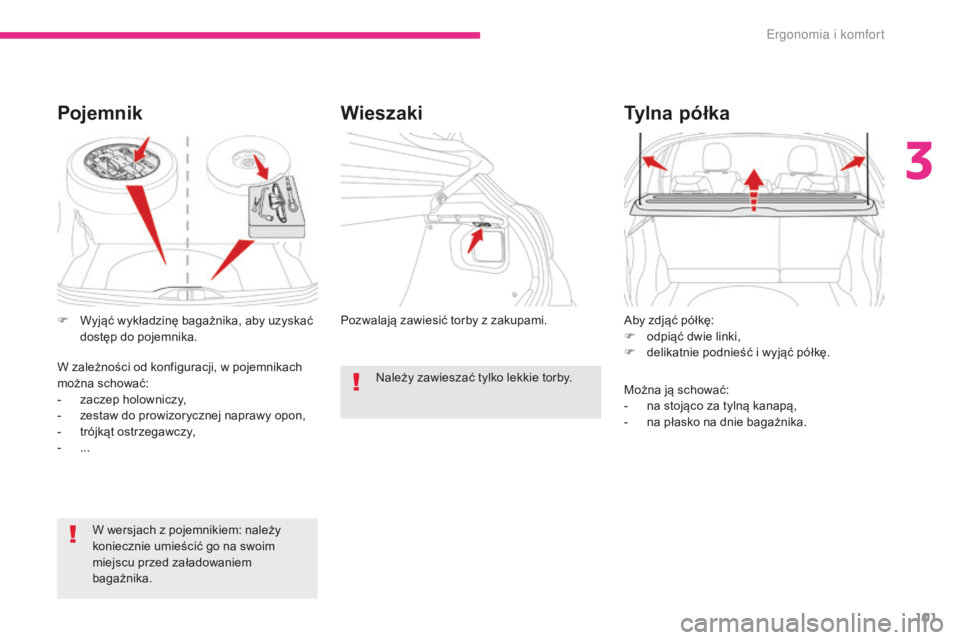 CITROEN C3 2017  Instrukcja obsługi (in Polish) 101
B618_pl_Chap03_Ergonomie-et-confort_ed01-2016
Aby zdjąć półkę:
F o dpiąć dwie linki,
F
 
d
 elikatnie podnieść i   wyjąć półkę.
Ty l n a   p ó ł k a
Można ją schować:
- n a stoj