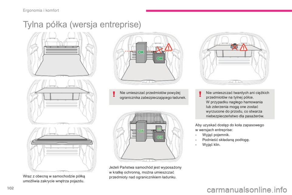 CITROEN C3 2017  Instrukcja obsługi (in Polish) 102
B618_pl_Chap03_Ergonomie-et-confort_ed01-2016
Tylna półka (wersja entreprise)
Wraz z obecną w samochodzie półką 
u możliwia zakrycie wnętrza pojazdu.
Nie umieszczać przedmiotów powyżej 