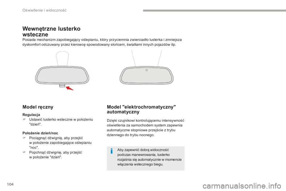 CITROEN C3 2017  Instrukcja obsługi (in Polish) 104
B618_pl_Chap04_Eclairage-et-visibilite_ed01-2016
Wewnętrzne lusterko 
wsteczne
Model ręczny
Regulacja
F U stawić lusterko wsteczne w   położeniu 
"dzie ń".
Posiada mechanizm zapobieg
