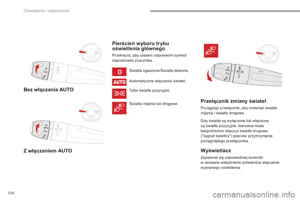 CITROEN C3 2017  Instrukcja obsługi (in Polish) 106
B618_pl_Chap04_Eclairage-et-visibilite_ed01-2016
Bez włączania AUTO
Z włączaniem AUTOPierścień wyboru trybu 
oświetlenia głównego
Przekręcić, aby ustawić odpowiedni symbol 
naprzeciwko