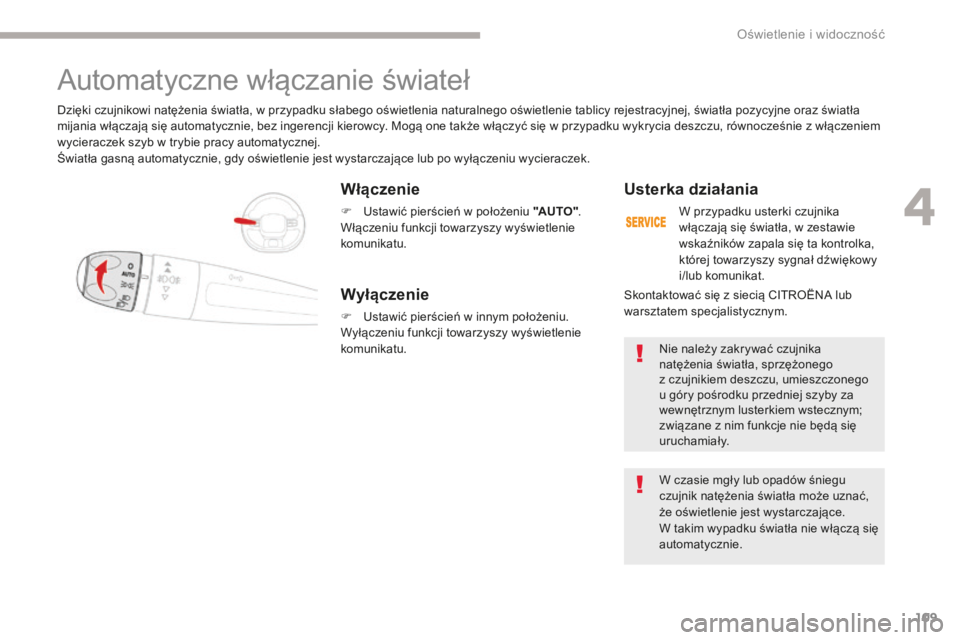CITROEN C3 2017 Instrukcja obsługi (in Polish) 109
B618_pl_Chap04_Eclairage-et-visibilite_ed01-2016
Włączenie
F Ustawić pierścień w położeniu "AUTO".
Włączeniu funkcji towarzyszy wyświetlenie
komunikatu.
Dzięki czujnikowi nat CITROEN C3 2017 Instrukcja obsługi (in Polish) 109
B618_pl_Chap04_Eclairage-et-visibilite_ed01-2016
Włączenie
F Ustawić pierścień w położeniu "AUTO".
Włączeniu funkcji towarzyszy wyświetlenie
komunikatu.
Dzięki czujnikowi nat