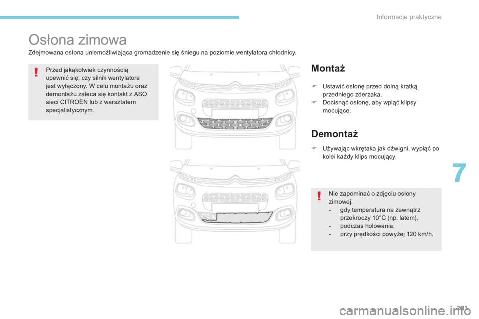 CITROEN C3 2017  Instrukcja obsługi (in Polish) 201
B618_pl_Chap07_info-pratiques_ed01-2016
Osłona zimowa
Zdejmowana osłona uniemożliwiająca gromadzenie się śniegu na poziomie wentylatora chłodnicy.Przed jakąkolwiek czynnością 
upewnić s