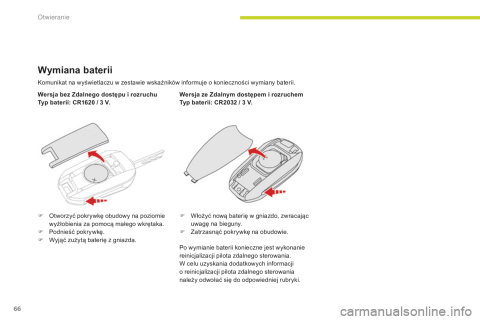 CITROEN C3 2017  Instrukcja obsługi (in Polish) 66
B618_pl_Chap02_ouvertures_ed01-2016
Wymiana baterii
Komunikat na wyświetlaczu w zestawie wskaźników informuje o konieczności wymiany baterii.
W ersja bez Zdalnego dostępu i rozruchu
Typ bateri