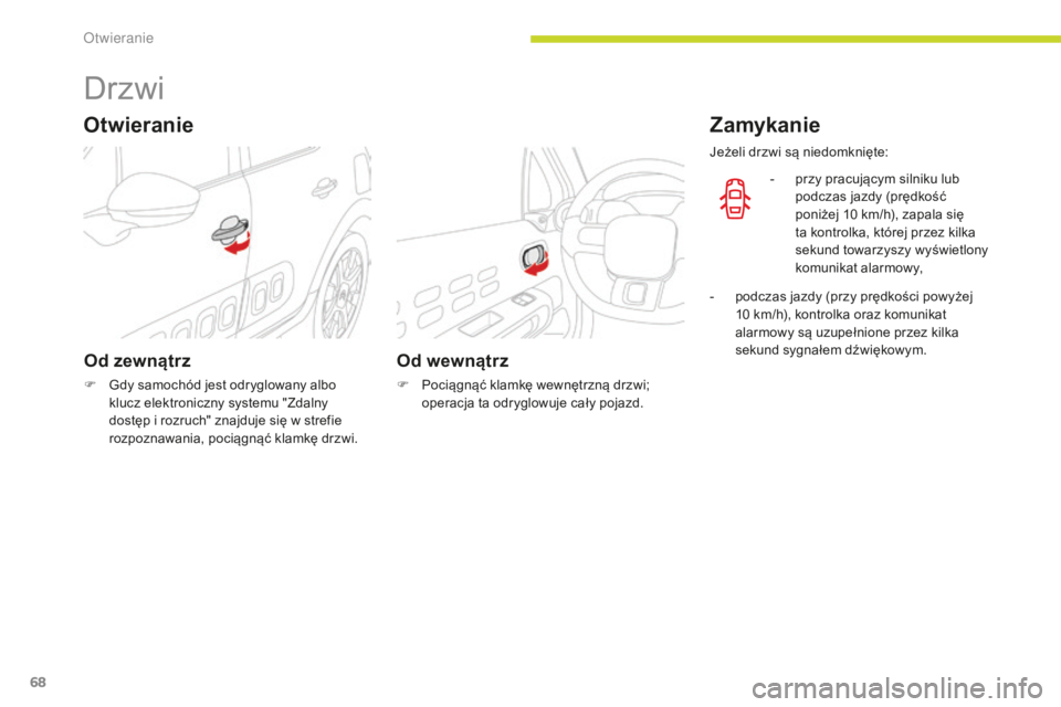 CITROEN C3 2017  Instrukcja obsługi (in Polish) 68
B618_pl_Chap02_ouvertures_ed01-2016
Drzwi
Od zewnątrz
F Gdy samochód jest odryglowany albo klucz elektroniczny systemu "Zdalny 
dostęp i rozruch" znajduje się w strefie 
rozpoznawania, 