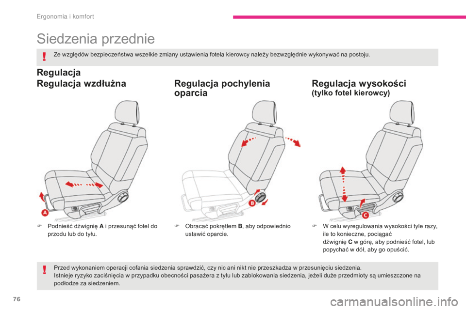 CITROEN C3 2017  Instrukcja obsługi (in Polish) 76
B618_pl_Chap03_Ergonomie-et-confort_ed01-2016
Siedzenia przednie
F Podnieść dźwignię A i  przesunąć fotel do 
przodu lub do tyłu. F
 W c elu wyregulowania wysokości tyle razy, 
ile to konie