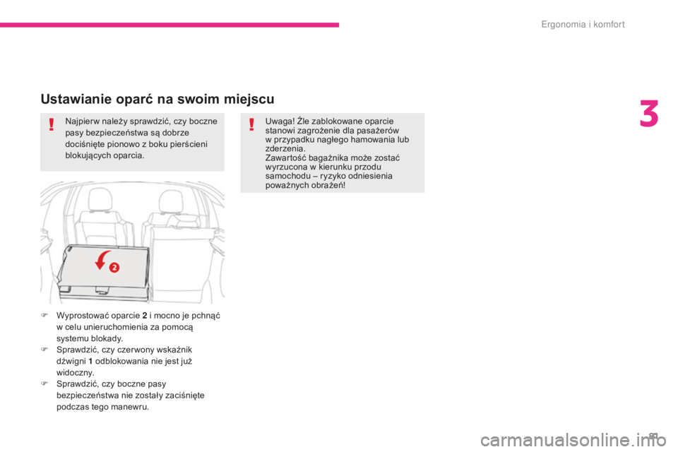 CITROEN C3 2017  Instrukcja obsługi (in Polish) 81
B618_pl_Chap03_Ergonomie-et-confort_ed01-2016
Uwaga! Źle zablokowane oparcie 
stanowi zagrożenie dla pasażerów 
w  przypadku nagłego hamowania lub 
zderzenia.
Zawartość bagażnika może zost
