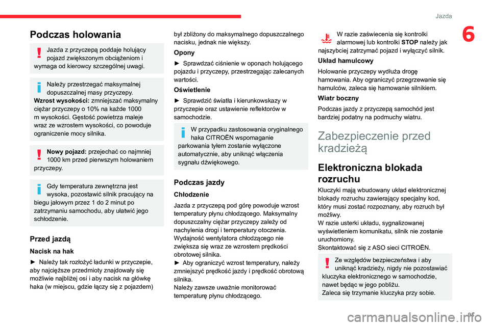 CITROEN C3 AIRCROSS 2021  Instrukcja obsługi (in Polish) 91
Jazda
6Podczas holowania
Jazda z przyczepą poddaje holujący 
pojazd zwiększonym obciążeniom i 
wymaga od kierowcy szczególnej uwagi.
Należy przestrzegać maksymalnej 
dopuszczalnej masy przy