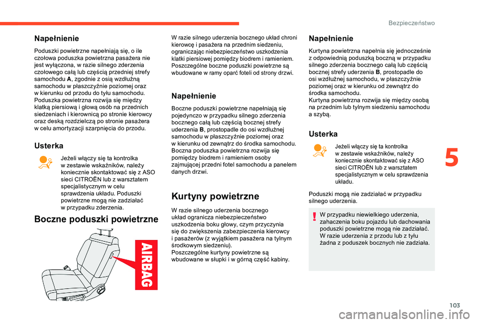 CITROEN C3 AIRCROSS 2019 Instrukcja obsługi (in Polish) 103
Napełnienie
Poduszki powietrzne napełniają się, o ile
c zołowa poduszka powietrzna pasażera nie
jest wyłączona, w
razie silnego zderzenia
czołowego całą lub częścią przedniej st CITROEN C3 AIRCROSS 2019 Instrukcja obsługi (in Polish) 103
Napełnienie
Poduszki powietrzne napełniają się, o ile
c zołowa poduszka powietrzna pasażera nie
jest wyłączona, w
razie silnego zderzenia
czołowego całą lub częścią przedniej st