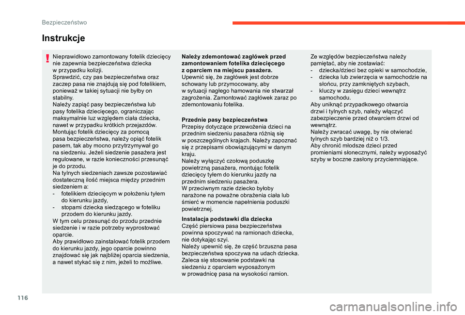 CITROEN C3 AIRCROSS 2019  Instrukcja obsługi (in Polish) 116
Instrukcje
Nieprawidłowo zamontowany fotelik dziecięcy 
nie zapewnia bezpieczeństwa dziecka 
w
 p
rzypadku kolizji.
Sprawdzić, czy pas bezpieczeństwa oraz 
zaczep pasa nie znajdują się pod 