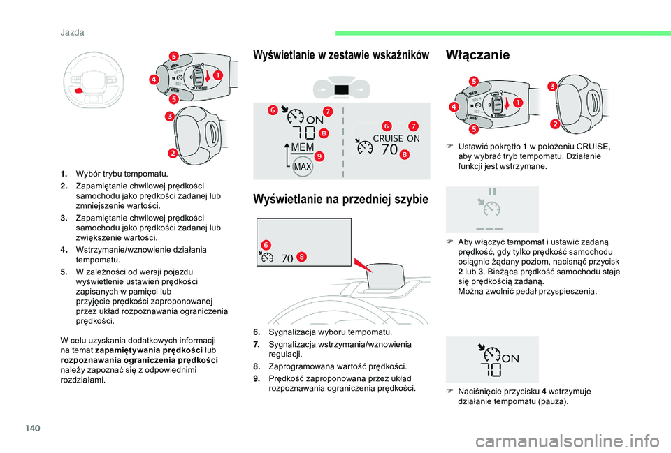 CITROEN C3 AIRCROSS 2019 Instrukcja obsługi (in Polish) 140
F Ustawić pokrętło 1 w położeniu CRUISE,
aby wybrać tryb tempomatu. Działanie
funkcji jest wstrzymane.
W celu uzyskania dodatkowych informacji
na temat zapamiętywania prędkości lub CITROEN C3 AIRCROSS 2019 Instrukcja obsługi (in Polish) 140
F Ustawić pokrętło 1 w położeniu CRUISE,
aby wybrać tryb tempomatu. Działanie
funkcji jest wstrzymane.
W celu uzyskania dodatkowych informacji
na temat zapamiętywania prędkości lub