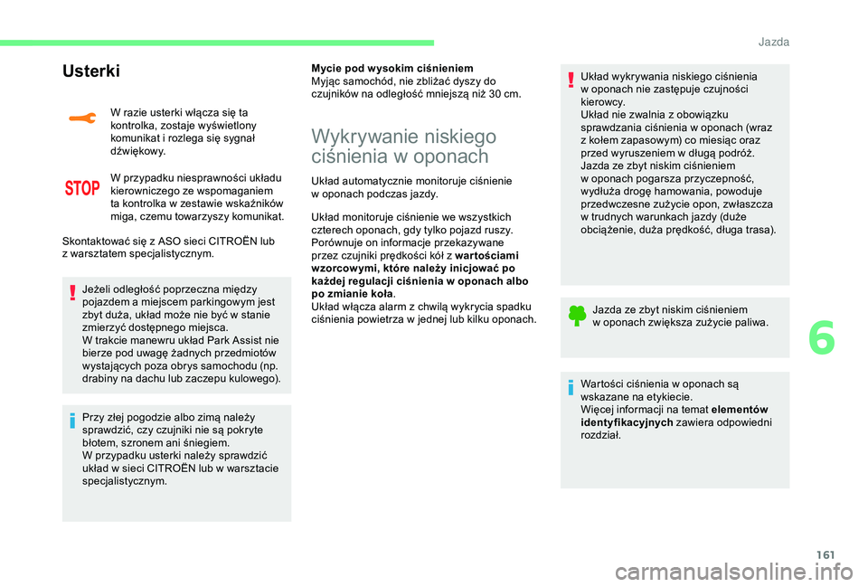 CITROEN C3 AIRCROSS 2019  Instrukcja obsługi (in Polish) 161
Usterki
W razie usterki włącza się ta 
kontrolka, zostaje wyświetlony 
komunikat i  rozlega się sygnał 
d ź w i ę kow y.
W przypadku niesprawności układu 
kierowniczego ze wspomaganiem 
