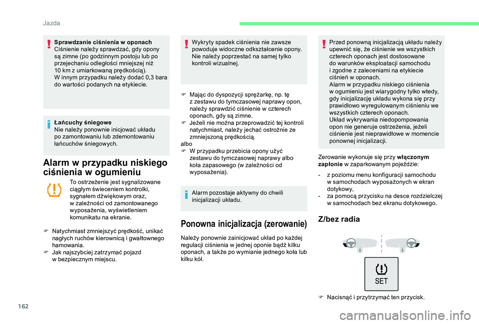 CITROEN C3 AIRCROSS 2019  Instrukcja obsługi (in Polish) 162
Sprawdzanie ciśnienia w oponach
C iśnienie należy sprawdzać, gdy opony 
są zimne (po godzinnym postoju lub po 
przejechaniu odległości mniejszej niż 
10
  km z   umiarkowaną prędkością