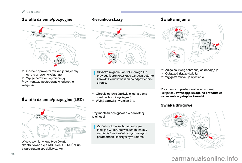CITROEN C3 AIRCROSS 2019  Instrukcja obsługi (in Polish) 194
Światła dzienne/pozycyjne
Światła dzienne/pozycyjne (LED)
W celu wymiany tego typu świateł 
skontaktować się z  ASO sieci CITROËN lub 
z
  warsztatem specjalistycznym.
F
 
O
 brócić opr