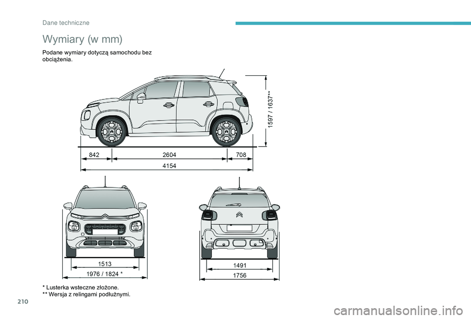 CITROEN C3 AIRCROSS 2019  Instrukcja obsługi (in Polish) 210
Wymiary (w mm)
Podane wymiary dotyczą samochodu bez 
obciążenia.
* Lusterka wsteczne złożone.
** Wersja z  relingami podłużnymi. 
D  
