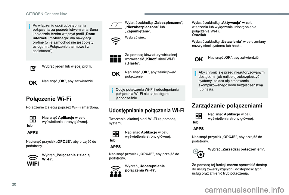 CITROEN C3 AIRCROSS 2019  Instrukcja obsługi (in Polish) 20
Po włączeniu opcji udostępniania 
połączenia za pośrednictwem smartfona 
koniecznie trzeba włączyć profil „Dane 
internetu mobilnego ” dla nawigacji 
on-line (o ile samochód nie jest 