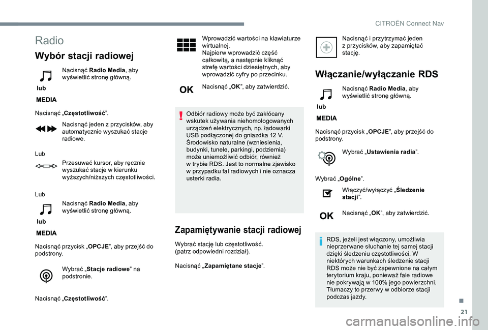 CITROEN C3 AIRCROSS 2019  Instrukcja obsługi (in Polish) 21
Radio
Wybór stacji radiowej
 lub Nacisnąć Radio Media
, aby 
wyświetlić stronę główną.
Nacisnąć „Częstotliwość ”.
Nacisnąć jeden z
  przycisków, aby 
automatycznie wyszukać st