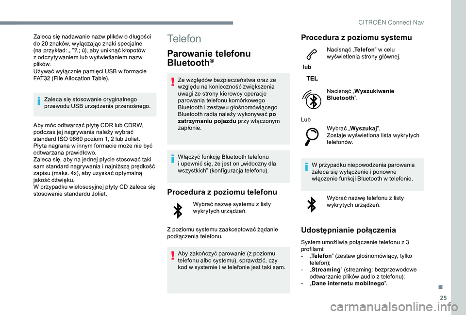 CITROEN C3 AIRCROSS 2019  Instrukcja obsługi (in Polish) 25
Zaleca się nadawanie nazw plików o długości 
d o 20 znaków, wyłączając znaki specjalne 
(na przykład: „ ”?.; ù), aby uniknąć kłopotów 
z
  odczytywaniem lub wyświetlaniem nazw 
p