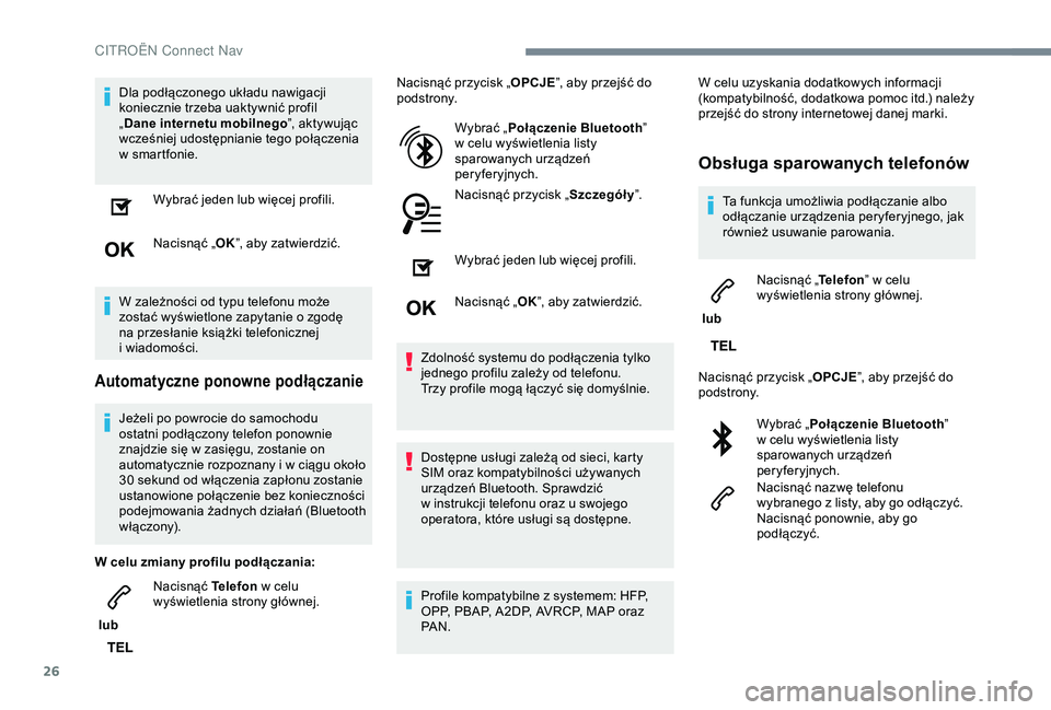 CITROEN C3 AIRCROSS 2019  Instrukcja obsługi (in Polish) 26
Dla podłączonego układu nawigacji 
koniecznie trzeba uaktywnić profil 
„Dane internetu mobilnego ”, aktywując 
wcześniej udostępnianie tego połączenia 
w
 sm

artfonie.Wybrać jeden lu