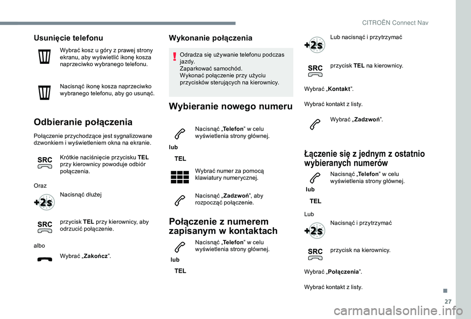 CITROEN C3 AIRCROSS 2019 Instrukcja obsługi (in Polish) 27
Usunięcie telefonu
Wybrać kosz u góry z prawej strony
e kranu, aby wyświetlić ikonę kosza
naprzeciwko wybranego telefonu.
Nacisnąć ikonę kosza naprzeciwko
wybranego telefonu, aby go usu CITROEN C3 AIRCROSS 2019 Instrukcja obsługi (in Polish) 27
Usunięcie telefonu
Wybrać kosz u góry z prawej strony
e kranu, aby wyświetlić ikonę kosza
naprzeciwko wybranego telefonu.
Nacisnąć ikonę kosza naprzeciwko
wybranego telefonu, aby go usu