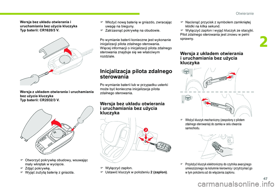 CITROEN C3 AIRCROSS 2019  Instrukcja obsługi (in Polish) 47
Wersja z układem otwierania i uruchamiania 
bez użycia kluczyka
Typ baterii: CR2032/3
  V. F
 
W
 łożyć nową baterię w   gniazdo, zwracając 
uwagę na bieguny.
F  
Z
 atrzasnąć pokrywkę 