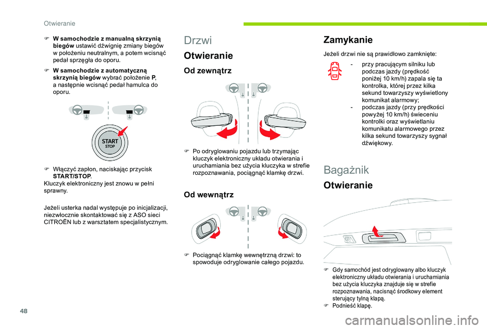 CITROEN C3 AIRCROSS 2019  Instrukcja obsługi (in Polish) 48
F W samochodzie z  manualną skrzynią 
biegów  ustawić dźwignię zmiany biegów 
w
  położeniu neutralnym, a   potem wcisnąć 
pedał sprzęgła do oporu.
F
 
W s
 amochodzie z   automatyczn