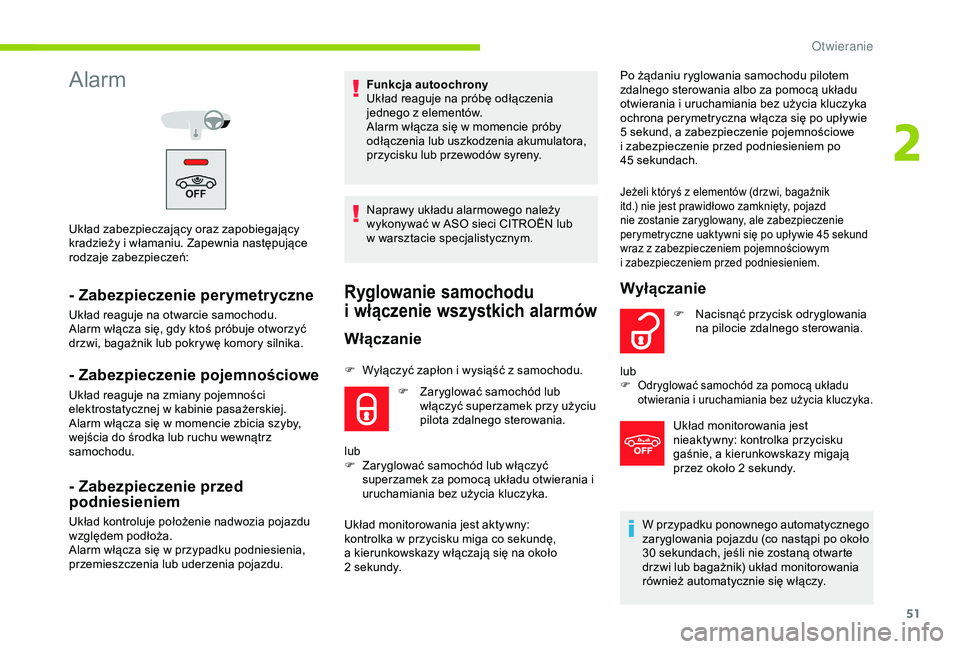 CITROEN C3 AIRCROSS 2019  Instrukcja obsługi (in Polish) 51
Alarm
Układ zabezpieczający oraz zapobiegający 
kradzieży i  włamaniu. Zapewnia następujące 
rodzaje zabezpieczeń:
- Zabezpieczenie perymetryczne
Układ reaguje na otwarcie samochodu.
Alarm