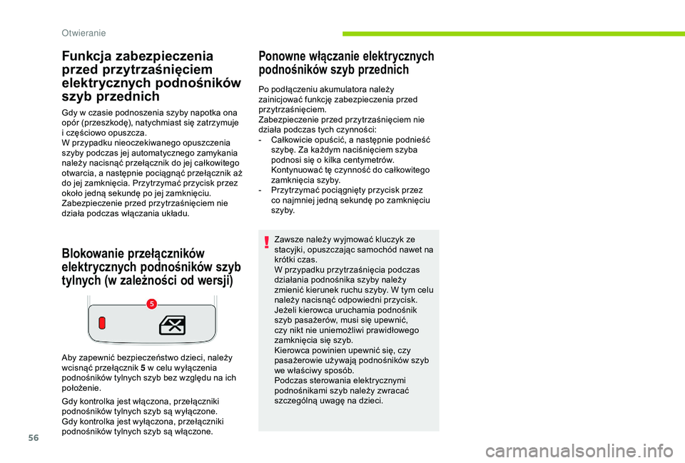 CITROEN C3 AIRCROSS 2019  Instrukcja obsługi (in Polish) 56
Funkcja zabezpieczenia 
przed przytrzaśnięciem 
elektrycznych podnośników 
szyb przednich
Gdy w czasie podnoszenia szyby napotka ona 
o pór (przeszkodę), natychmiast się zatrzymuje 
i
  czę
