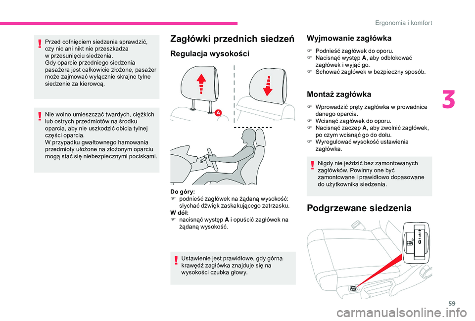 CITROEN C3 AIRCROSS 2019  Instrukcja obsługi (in Polish) 59
Przed cofnięciem siedzenia sprawdzić, 
czy nic ani nikt nie przeszkadza 
w  przesunięciu siedzenia.
Gdy oparcie przedniego siedzenia 
pasażera jest całkowicie złożone, pasażer 
może zajmow