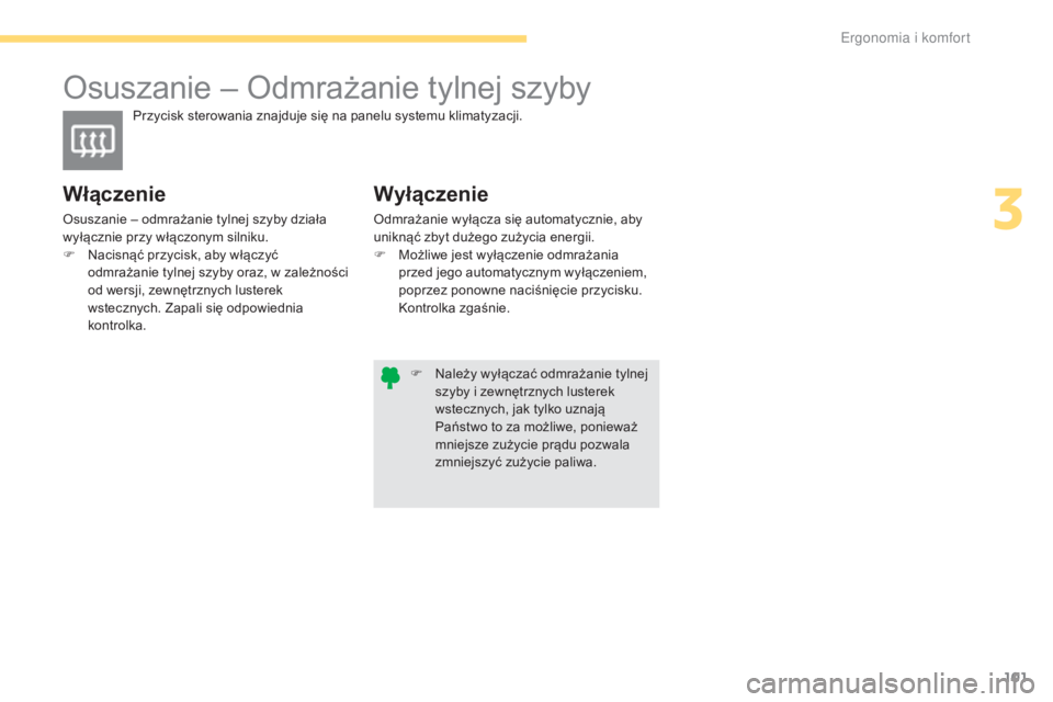 CITROEN C4 2017  Instrukcja obsługi (in Polish) 101
C4-2_pl_Chap03_ergonomie-et-confort_ed02-2015
Osuszanie – Odmrażanie tylnej szyby
Przycisk sterowania znajduje się na panelu systemu klimatyzacji.
Włączenie
Osuszanie – odmrażanie tylnej 