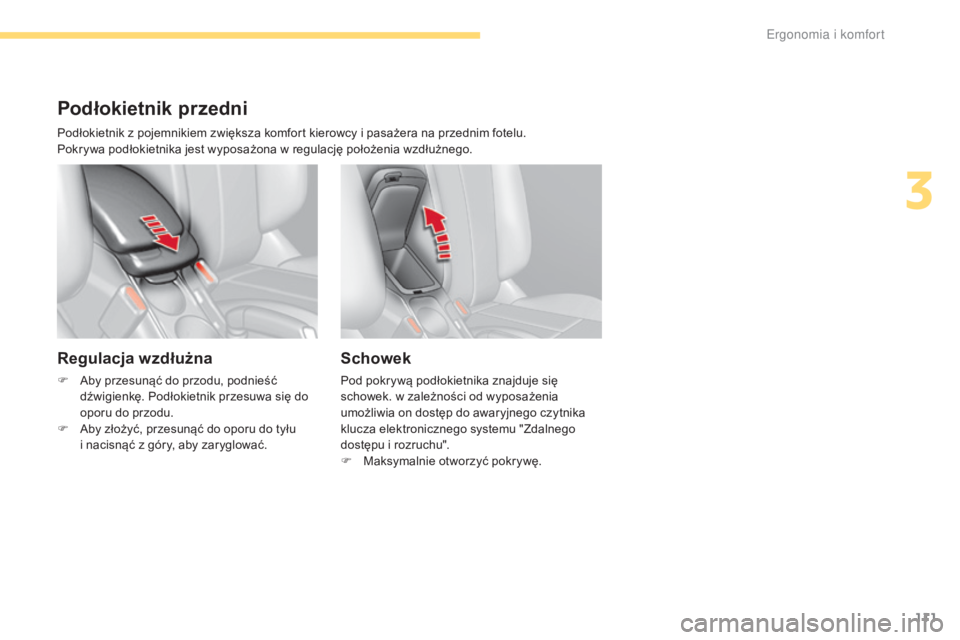 CITROEN C4 2017  Instrukcja obsługi (in Polish) 111
C4-2_pl_Chap03_ergonomie-et-confort_ed02-2015
Podłokietnik przedni
Regulacja wzdłużna
F Aby przesunąć do przodu, podnieść dźwigienkę. Podłokietnik przesuwa się do 
oporu do przodu.
F
 
