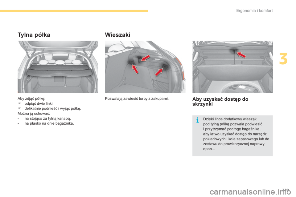 CITROEN C4 2017  Instrukcja obsługi (in Polish) 119
C4-2_pl_Chap03_ergonomie-et-confort_ed02-2015
Aby zdjąć półkę:
F o dpiąć dwie linki,
F
 
d
 elikatnie podnieść i   wyjąć półkę.
Można ją schować:
-
 
n
 a stojąco za tylną kanap