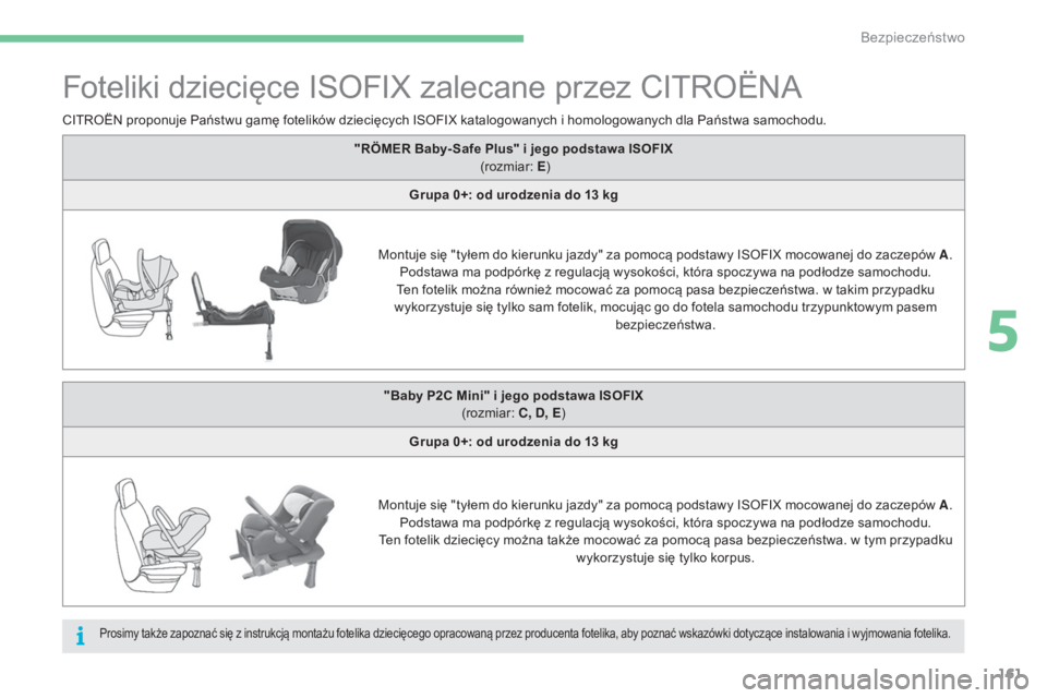 CITROEN C4 2017 Instrukcja obsługi (in Polish) 161
C4-2_pl_Chap05_securite_ed02-2015
Foteliki dziecięce ISOFIX zalecane przez CITROËNA
CITROËN proponuje Państwu gamę fotelików dziecięcych ISOFIX katalogowanych i homologowanych dla Państwa CITROEN C4 2017 Instrukcja obsługi (in Polish) 161
C4-2_pl_Chap05_securite_ed02-2015
Foteliki dziecięce ISOFIX zalecane przez CITROËNA
CITROËN proponuje Państwu gamę fotelików dziecięcych ISOFIX katalogowanych i homologowanych dla Państwa