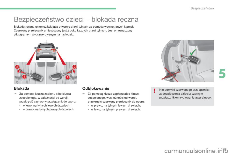 CITROEN C4 2017  Instrukcja obsługi (in Polish) 165
C4-2_pl_Chap05_securite_ed02-2015
Bezpieczeństwo dzieci – blokada ręczna
Blokada
F Za pomocą klucza zapłonu albo klucza zespolonego, w   zależności od wersji, 
przekręcić czer wony prze