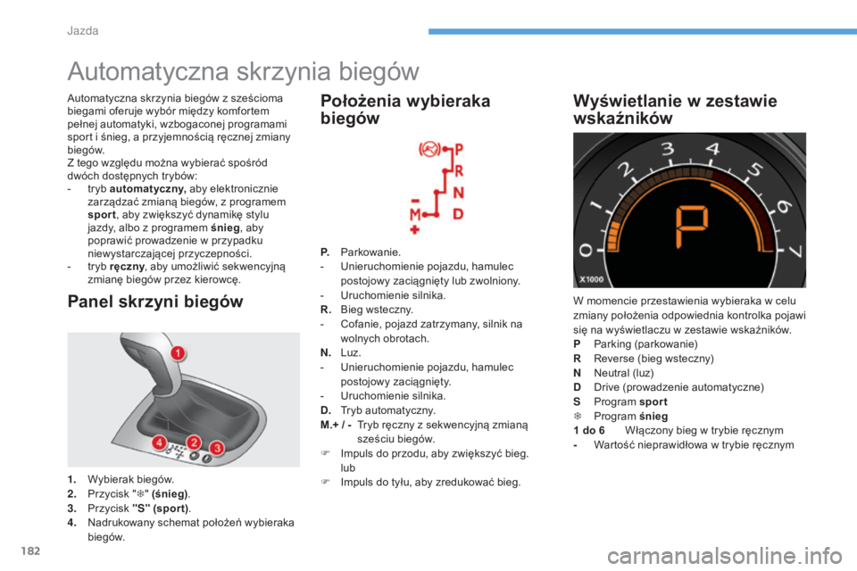 CITROEN C4 2017 Instrukcja obsługi (in Polish) 182
C4-2_pl_Chap06_conduite_ed02-2015
Automatyczna skrzynia biegów
Panel skrzyni biegów
1. Wybierak biegów.
2. Przycisk " T" (śnieg) .
3.
P
rzycisk "S" (spor t).
4.
N
adrukowa CITROEN C4 2017 Instrukcja obsługi (in Polish) 182
C4-2_pl_Chap06_conduite_ed02-2015
Automatyczna skrzynia biegów
Panel skrzyni biegów
1. Wybierak biegów.
2. Przycisk " T" (śnieg) .
3.
P
rzycisk "S" (spor t).
4.
N
adrukowa