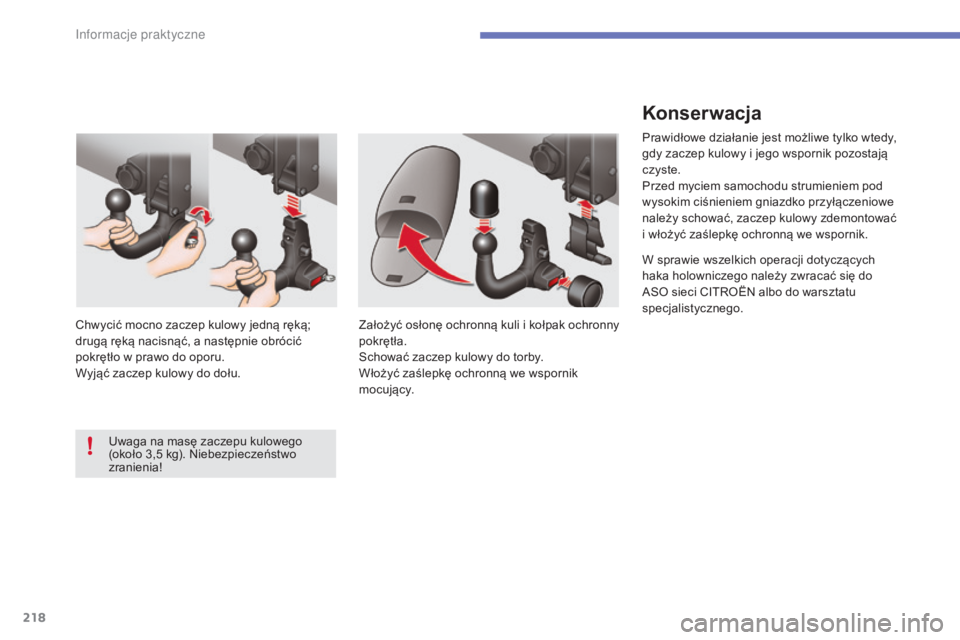 CITROEN C4 2017  Instrukcja obsługi (in Polish) 218
C4-2_pl_Chap07_infos-pratiques_ed02-2015
Konserwacja
Prawidłowe działanie jest możliwe tylko wtedy, 
gdy zaczep kulowy i  jego wspornik pozostają 
czyste.
Przed myciem samochodu strumieniem po