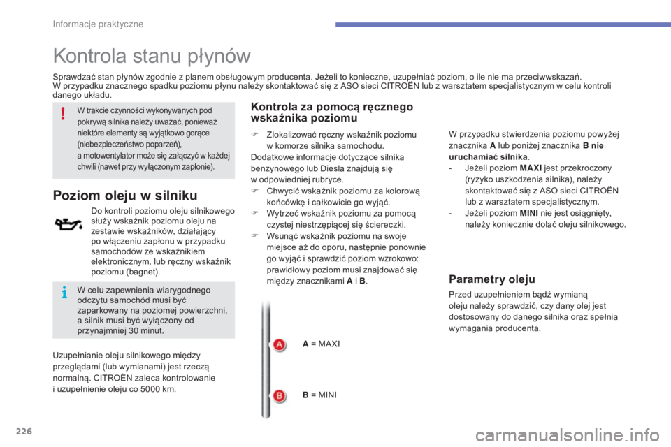 CITROEN C4 2017 Instrukcja obsługi (in Polish) 226
C4-2_pl_Chap07_infos-pratiques_ed02-2015
Kontrola stanu płynów
Do kontroli poziomu oleju silnikowego
służy wskaźnik poziomu oleju na
zestawie wskaźników, działający
po włączeniu zap CITROEN C4 2017 Instrukcja obsługi (in Polish) 226
C4-2_pl_Chap07_infos-pratiques_ed02-2015
Kontrola stanu płynów
Do kontroli poziomu oleju silnikowego
służy wskaźnik poziomu oleju na
zestawie wskaźników, działający
po włączeniu zap
