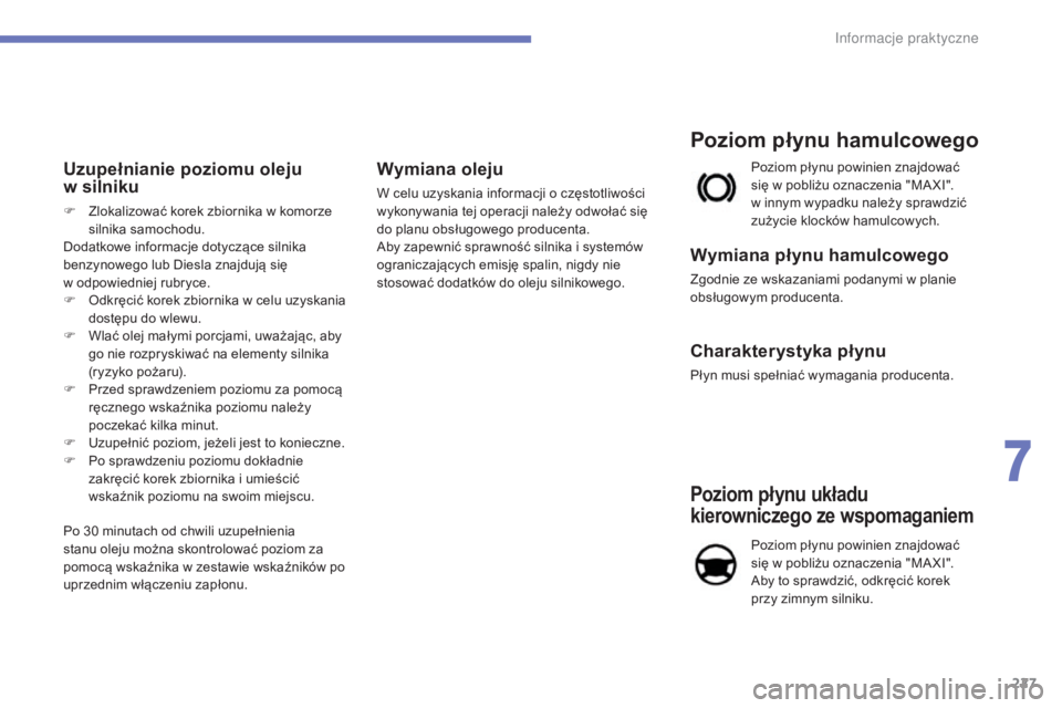 CITROEN C4 2017 Instrukcja obsługi (in Polish) 227
C4-2_pl_Chap07_infos-pratiques_ed02-2015
Uzupełnianie poziomu oleju
w silniku
F Zlokalizować korek zbiornika w komorze
silnika samochodu.
Dodatkowe informacje dotyczące silnika
benzynowego CITROEN C4 2017 Instrukcja obsługi (in Polish) 227
C4-2_pl_Chap07_infos-pratiques_ed02-2015
Uzupełnianie poziomu oleju
w silniku
F Zlokalizować korek zbiornika w komorze
silnika samochodu.
Dodatkowe informacje dotyczące silnika
benzynowego