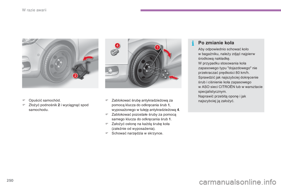 CITROEN C4 2017  Instrukcja obsługi (in Polish) 250
C4-2_pl_Chap08_en-cas-de-panne_ed02-2015
F Zablokować śrubę antykradzieżową za pomocą klucza do odkręcania śrub 1 , 
wyposażonego w
  tuleję antykradzieżową 4.
F
 
Z
 ablokować pozost