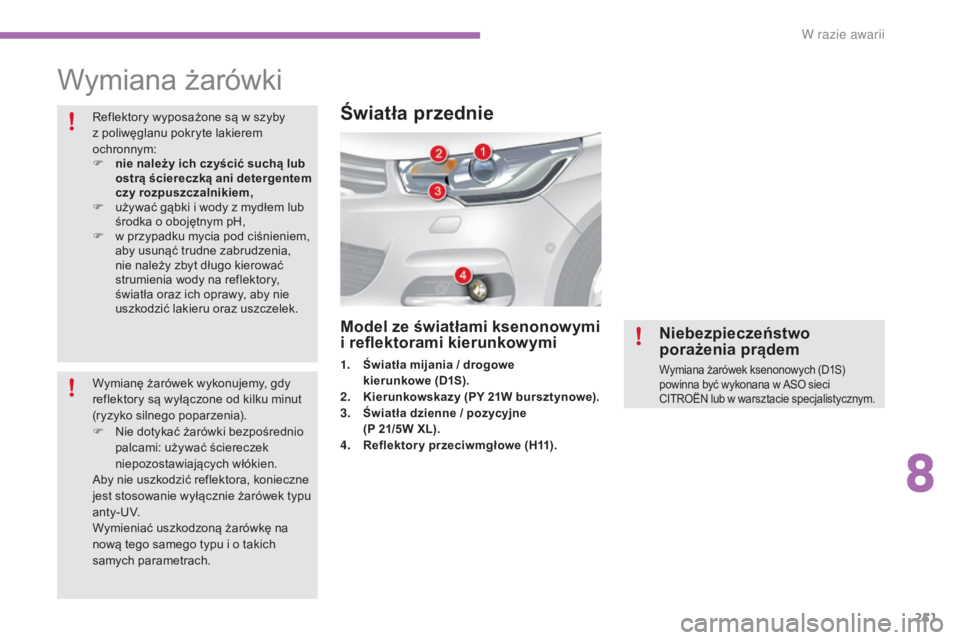 CITROEN C4 2017 Instrukcja obsługi (in Polish) 251
C4-2_pl_Chap08_en-cas-de-panne_ed02-2015
Wymiana żarówki
Reflektory wyposażone są w szyby
z poliwęglanu pokryte lakierem
ochronnym:
F
n
ie należy ich czyścić suchą lub
ostrą ści CITROEN C4 2017 Instrukcja obsługi (in Polish) 251
C4-2_pl_Chap08_en-cas-de-panne_ed02-2015
Wymiana żarówki
Reflektory wyposażone są w szyby
z poliwęglanu pokryte lakierem
ochronnym:
F
n
ie należy ich czyścić suchą lub
ostrą ści