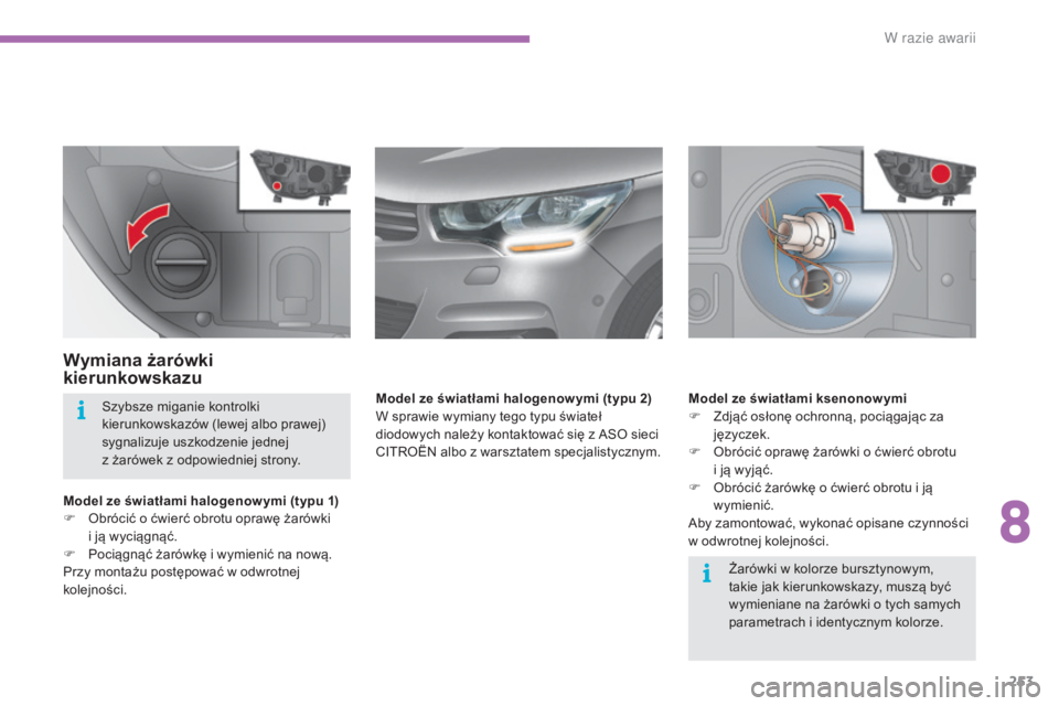 CITROEN C4 2017  Instrukcja obsługi (in Polish) 253
C4-2_pl_Chap08_en-cas-de-panne_ed02-2015
Wymiana żarówki 
kierunkowskazu
Model ze światłami halogenow ymi (typu 1)
F O brócić o   ćwierć obrotu oprawę żarówki 
i
  ją wyciągnąć.
F
 