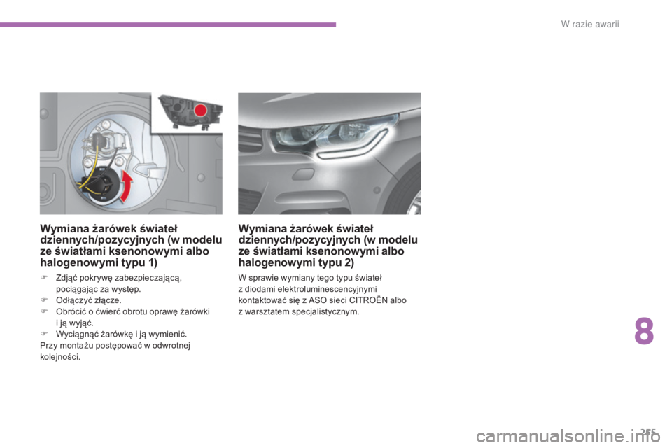 CITROEN C4 2017  Instrukcja obsługi (in Polish) 255
C4-2_pl_Chap08_en-cas-de-panne_ed02-2015
Wymiana żarówek świateł 
dziennych/pozycyjnych (w modelu 
ze światłami ksenonowymi albo 
halogenowymi typu 1)
F Zdjąć pokrywę zabezpieczającą, p