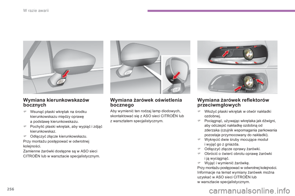 CITROEN C4 2017  Instrukcja obsługi (in Polish) 256
C4-2_pl_Chap08_en-cas-de-panne_ed02-2015
Wymiana żarówek reflektorów 
przeciwmgłowych
F Włożyć płaski wkrętak w  otwór nakładki 
ozdobnej.
F
 P

ociągnąć, używając wkrętaka jak d