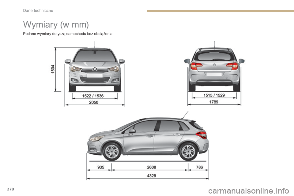 CITROEN C4 2017  Instrukcja obsługi (in Polish) 278
C4-2_pl_Chap09_caracteristiques_ed02-2015
Wymiary (w mm)
Podane wymiary dotyczą samochodu bez obciążenia. 
D  