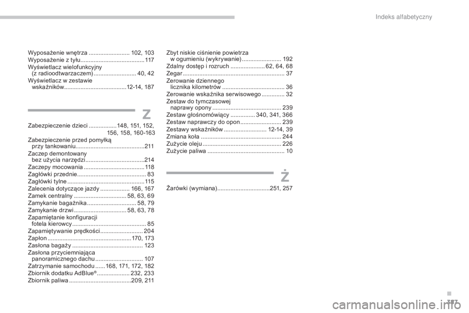 CITROEN C4 2017  Instrukcja obsługi (in Polish) 387
C4-2_pl_Chap11_index-alpha_ed02-2015
Zabezpieczenie dzieci ................. 148, 151, 152, 
156, 158, 160 -163
Zabezpieczenie przed pomyłką   
przy tankowaniu ..................................