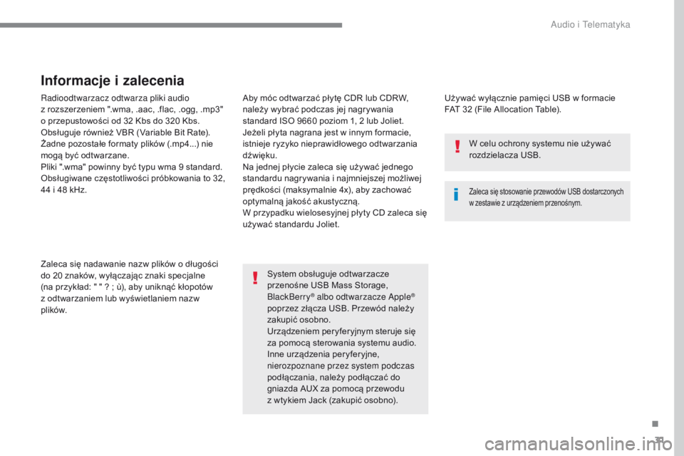 CITROEN C4 2017  Instrukcja obsługi (in Polish) 31
ADD_CA2_EVO_PL
Radioodtwarzacz odtwarza pliki audio 
z  rozszerzeniem ".wma, .aac, .flac, .ogg, .mp3" 
o przepustowości od 32 Kbs do 320 Kbs.
Obsługuje również VBR (Variable Bit Rate).
