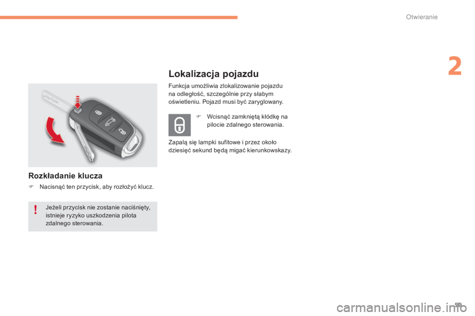 CITROEN C4 2017  Instrukcja obsługi (in Polish) 59
C4-2_pl_Chap02_ouvertures_ed02-2015
Lokalizacja pojazdu
Rozkładanie klucza
F Nacisnąć ten przycisk, aby rozłożyć klucz.F  
W
 cisnąć zamkniętą kłódkę na 
pilocie zdalnego sterowania.
Z