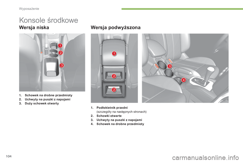 CITROEN C4 2015  Instrukcja obsługi (in Polish) 104
c4-2_pl_chap05_amenagement_ed01-2015
c4-2_pl_chap05_amenagement_ed01-2015
Wersja niskaWersja podwyższona
1. Schowek na drobne przedmioty
2. U chw yty na puszki z napojami
3.
 D

uży schowek otwa