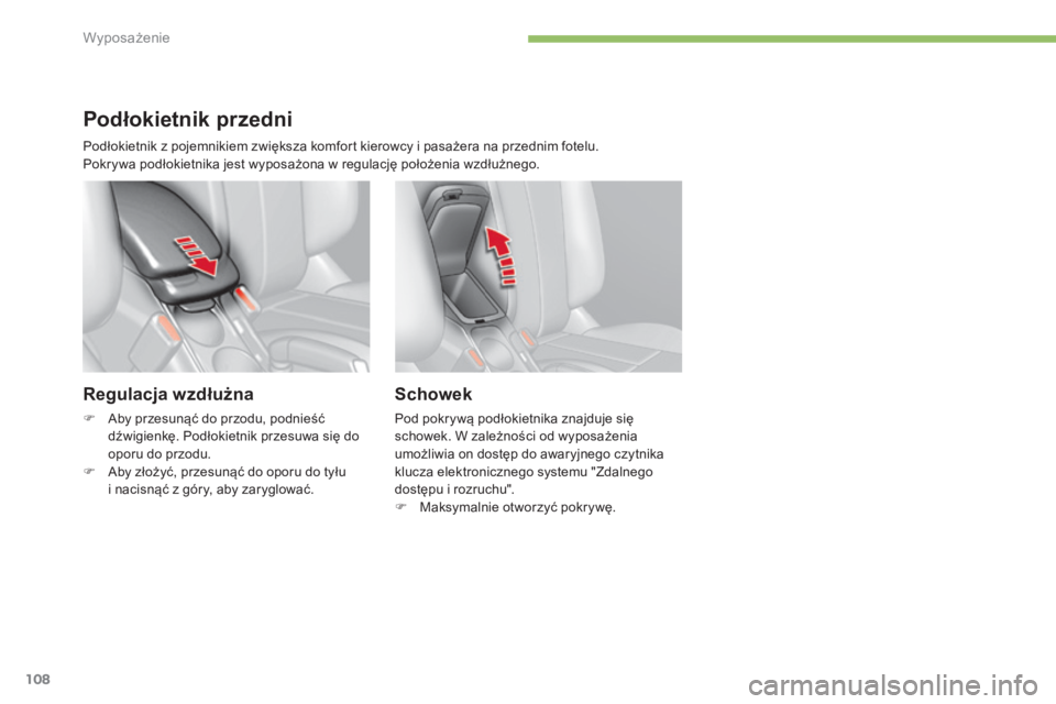 CITROEN C4 2015  Instrukcja obsługi (in Polish) 108
c4-2_pl_chap05_amenagement_ed01-2015
c4-2_pl_chap05_amenagement_ed01-2015
Podłokietnik przedni
Regulacja wzdłużna
F  aby przesunąć do przodu, podnieść dźwigienkę. Podłokietnik przesuwa s